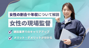 女性の現場監督の仕事内容や年収、割合とは？建設業界でのキャリアアップやメリットについて解説